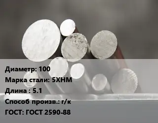 Круг стальной 100 Сталь: 5ХНМ L=5.1 г/к ГОСТ: ГОСТ 2590-88